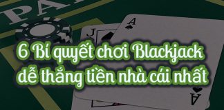 6 Bí quyết chơi Blackjack dễ thắng tiền nhà cái nhất