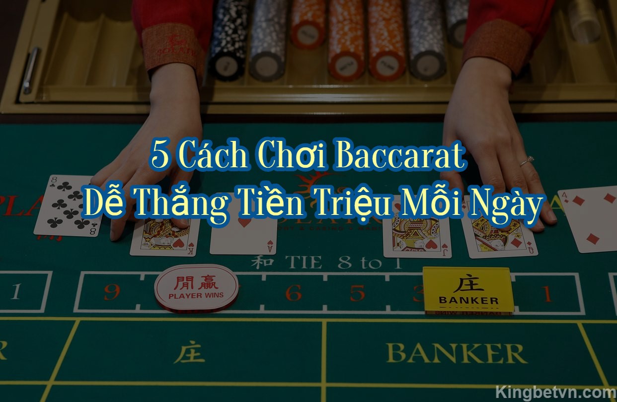 5 Cách chơi Baccarat dễ thắng tiền TRIỆU mỗi ngày tại W88