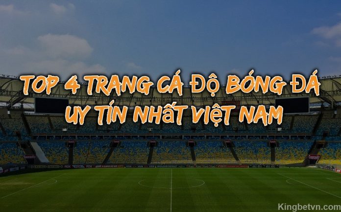 TOP 4 trang cá độ bóng đá uy tín nhất Việt Nam hiện nay