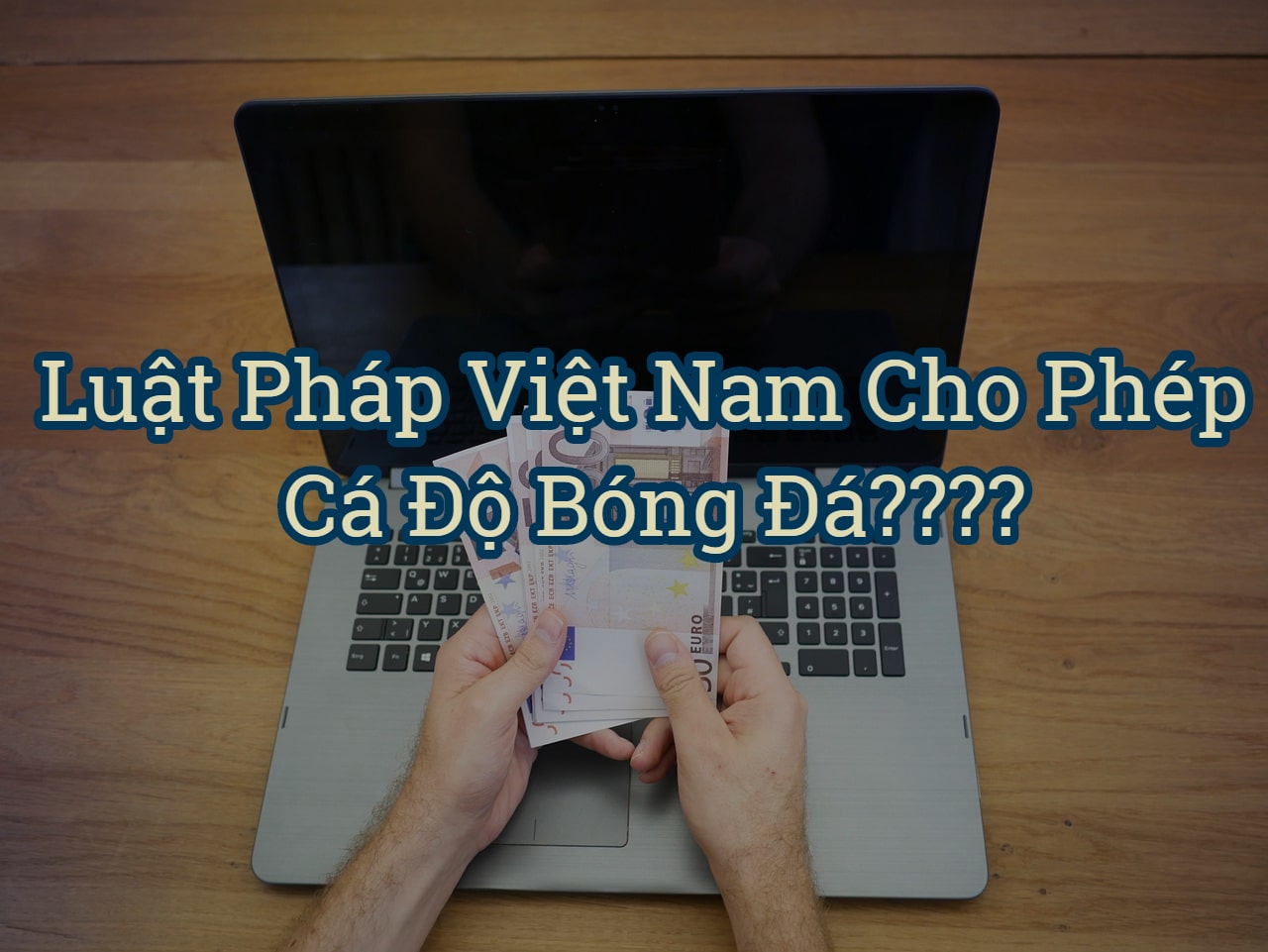 Luật pháp Việt Nam cho phép cá độ bóng đá trực tuyến