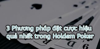 3 Phương pháp đặt cược hiệu quả nhất trong Holdem Poker