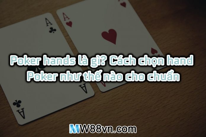 Poker hands là gì? Cách chọn hand Poker như thế nào cho chuẩn