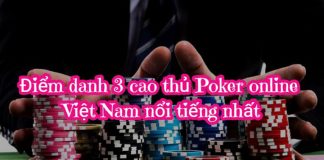 Điểm danh 3 cao thủ Poker online Việt Nam nổi tiếng nhất